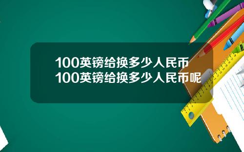 100英镑给换多少人民币100英镑给换多少人民币呢