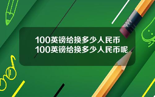 100英镑给换多少人民币100英镑给换多少人民币呢