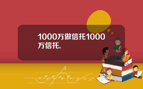 1000万做信托1000万信托.