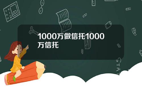1000万做信托1000万信托