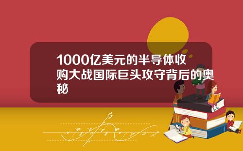 1000亿美元的半导体收购大战国际巨头攻守背后的奥秘