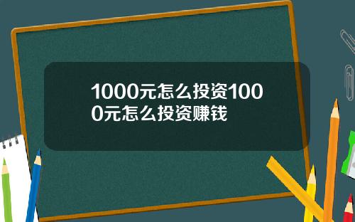 1000元怎么投资1000元怎么投资赚钱