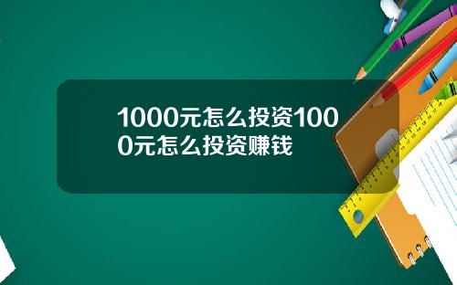 1000元怎么投资1000元怎么投资赚钱
