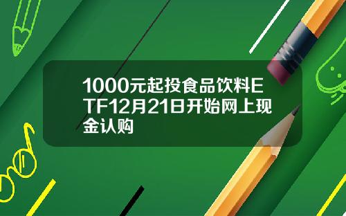 1000元起投食品饮料ETF12月21日开始网上现金认购