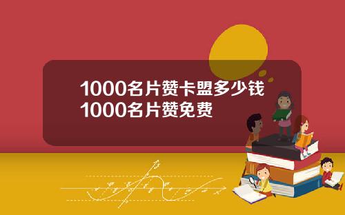 1000名片赞卡盟多少钱1000名片赞免费