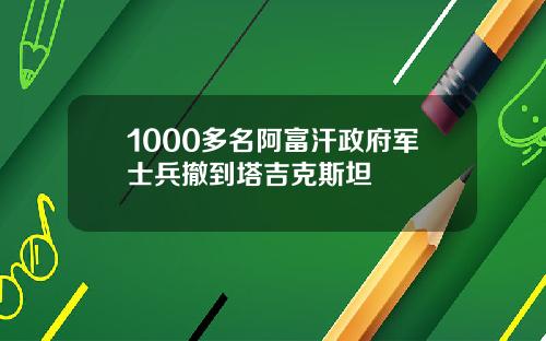 1000多名阿富汗政府军士兵撤到塔吉克斯坦