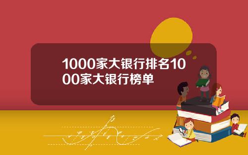 1000家大银行排名1000家大银行榜单