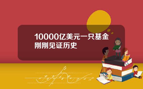 10000亿美元一只基金刚刚见证历史