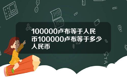 100000卢布等于人民币100000卢布等于多少人民币