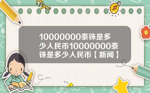 10000000泰铢是多少人民币10000000泰铢是多少人民币【新闻】