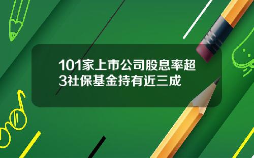 101家上市公司股息率超3社保基金持有近三成