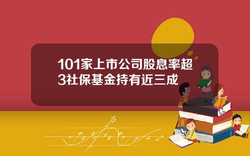 101家上市公司股息率超3社保基金持有近三成