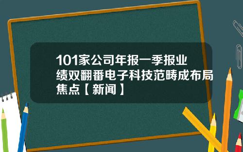 101家公司年报一季报业绩双翻番电子科技范畴成布局焦点【新闻】