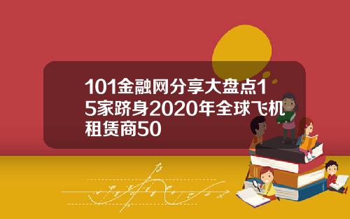 101金融网分享大盘点15家跻身2020年全球飞机租赁商50