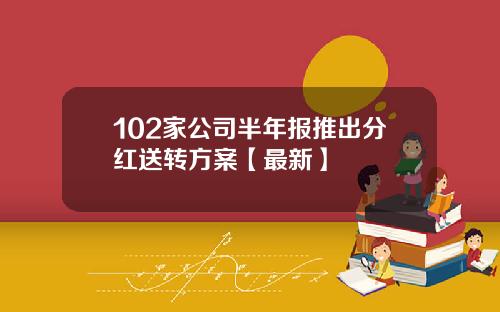 102家公司半年报推出分红送转方案【最新】