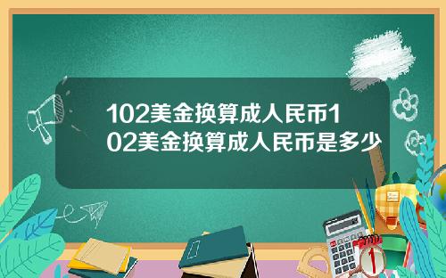 102美金换算成人民币102美金换算成人民币是多少