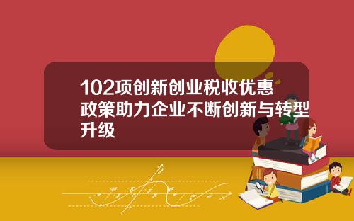 102项创新创业税收优惠政策助力企业不断创新与转型升级