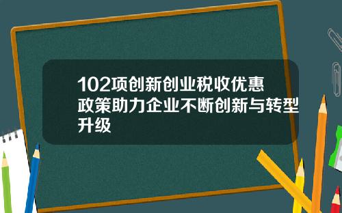 102项创新创业税收优惠政策助力企业不断创新与转型升级