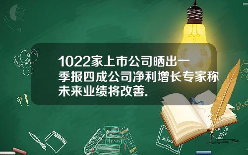 1022家上市公司晒出一季报四成公司净利增长专家称未来业绩将改善.