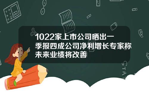 1022家上市公司晒出一季报四成公司净利增长专家称未来业绩将改善