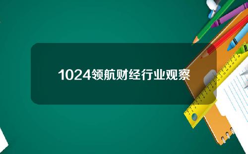 1024领航财经行业观察