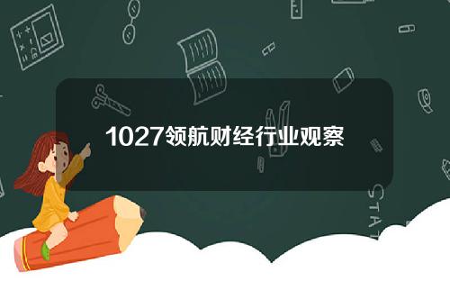1027领航财经行业观察