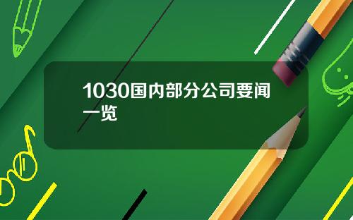 1030国内部分公司要闻一览