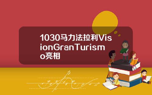 1030马力法拉利VisionGranTurismo亮相