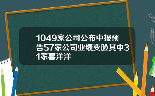 1049家公司公布中报预告57家公司业绩变脸其中31家喜洋洋