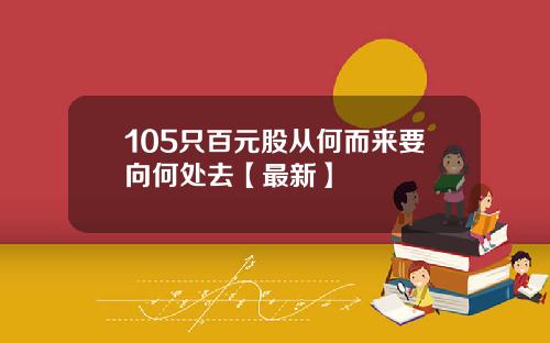 105只百元股从何而来要向何处去【最新】
