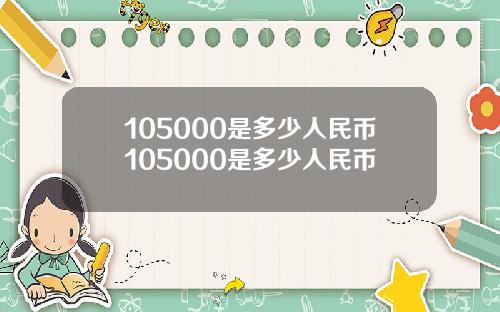 105000是多少人民币105000是多少人民币