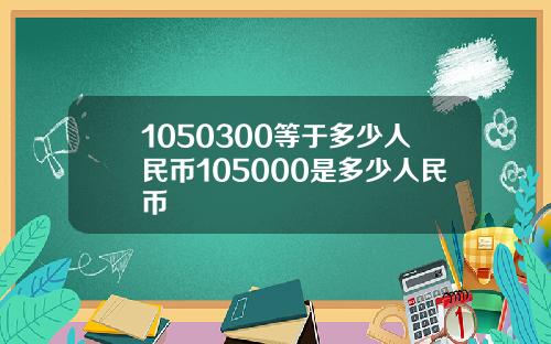 1050300等于多少人民币105000是多少人民币