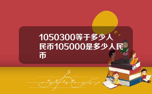 1050300等于多少人民币105000是多少人民币