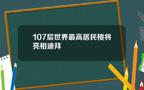 107层世界最高居民楼将亮相迪拜