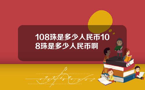 108珠是多少人民币108珠是多少人民币啊