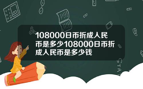 108000日币折成人民币是多少108000日币折成人民币是多少钱