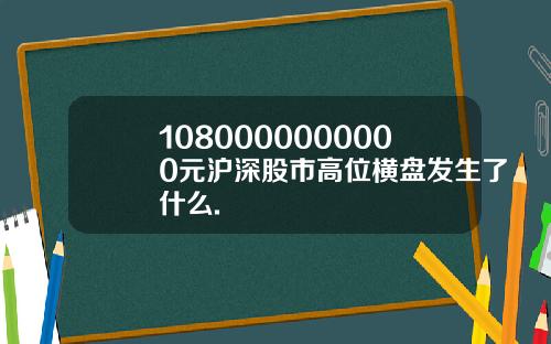 1080000000000元沪深股市高位横盘发生了什么.