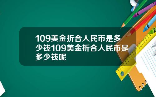 109美金折合人民币是多少钱109美金折合人民币是多少钱呢