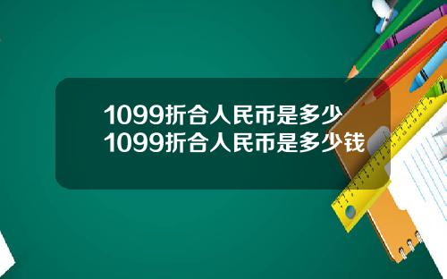 1099折合人民币是多少1099折合人民币是多少钱