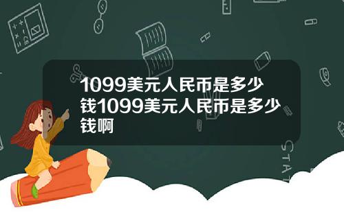1099美元人民币是多少钱1099美元人民币是多少钱啊