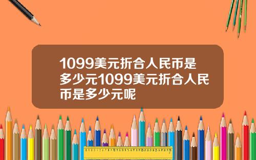 1099美元折合人民币是多少元1099美元折合人民币是多少元呢
