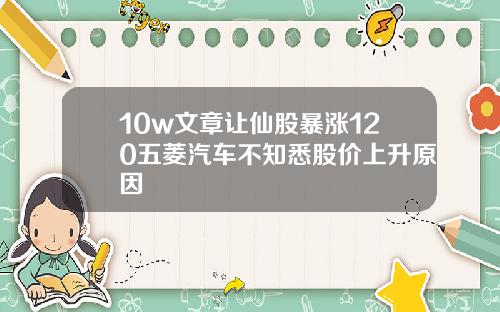 10w文章让仙股暴涨120五菱汽车不知悉股价上升原因
