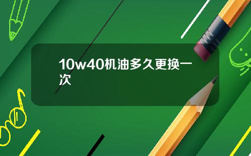 10w40机油多久更换一次