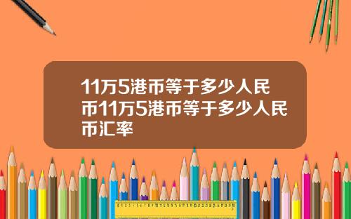 11万5港币等于多少人民币11万5港币等于多少人民币汇率