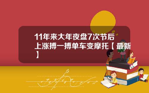 11年来大年夜盘7次节后上涨搏一搏单车变摩托【最新】