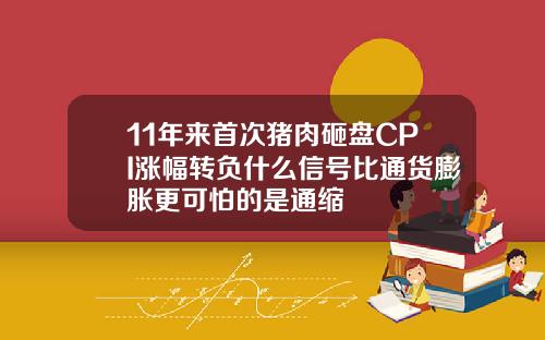 11年来首次猪肉砸盘CPI涨幅转负什么信号比通货膨胀更可怕的是通缩