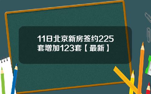 11日北京新房签约225套增加123套【最新】