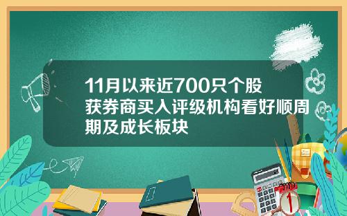 11月以来近700只个股获券商买入评级机构看好顺周期及成长板块