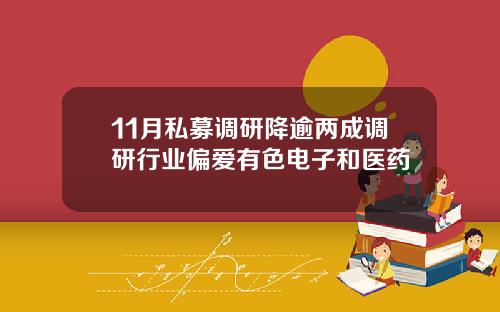 11月私募调研降逾两成调研行业偏爱有色电子和医药