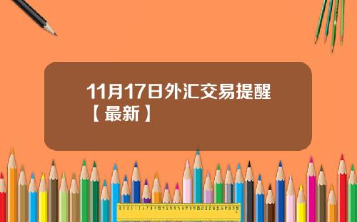 11月17日外汇交易提醒【最新】